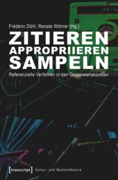 book Zitieren, appropriieren, sampeln: Referenzielle Verfahren in den Gegenwartskünsten