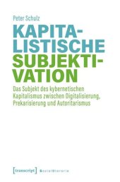 book Kapitalistische Subjektivation: Das Subjekt des kybernetischen Kapitalismus zwischen Digitalisierung, Prekarisierung und Autoritarismus