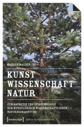 book Kunst, Wissenschaft, Natur: Zur Ästhetik und Epistemologie der künstlerisch-wissenschaftlichen Naturbeobachtung