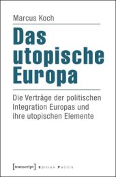 book Das utopische Europa: Die Verträge der politischen Integration Europas und ihre utopischen Elemente