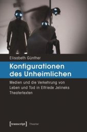 book Konfigurationen des Unheimlichen: Medien und die Verkehrung von Leben und Tod in Elfriede Jelineks Theatertexten