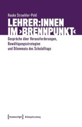 book Lehrer:innen im ›Brennpunkt‹: Gespräche über Herausforderungen, Bewältigungsstrategien und Dilemmata des Schulalltags