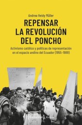 book Repensar la Revolución del Poncho: Activismo católico y políticas de representación en el espacio andino del Ecuador (1955-1988)