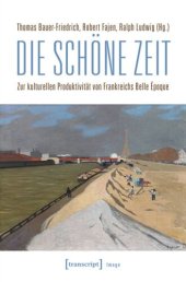 book Die schöne Zeit: Zur kulturellen Produktivität von Frankreichs Belle Époque