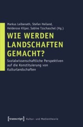 book Wie werden Landschaften gemacht?: Sozialwissenschaftliche Perspektiven auf die Konstituierung von Kulturlandschaften