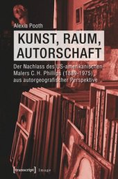 book Kunst, Raum, Autorschaft: Der Nachlass des US-amerikanischen Malers C.H. Phillips (1889-1975) aus autorgeografischer Perspektive