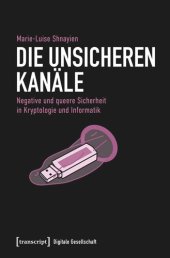 book Die unsicheren Kanäle: Negative und queere Sicherheit in Kryptologie und Informatik