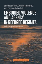 book Embodied Violence and Agency in Refugee Regimes: Anthropological Perspectives