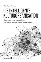 book Die intelligente Kulturorganisation: Management von Informations- und Wissensnetzwerken im Theaterbetrieb