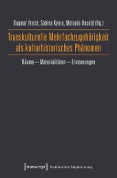 book Transkulturelle Mehrfachzugehörigkeit als kulturhistorisches Phänomen: Räume - Materialitäten - Erinnerungen