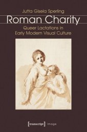 book Roman Charity: Queer Lactations in Early Modern Visual Culture