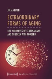 book Extraordinary Forms of Aging: Life Narratives of Centenarians and Children with Progeria