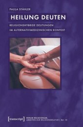 book Heilung deuten: Religionshybride Deutungen im alternativmedizinischen Kontext