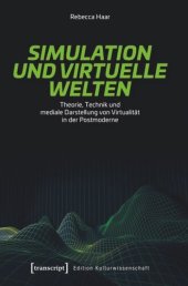 book Simulation und virtuelle Welten: Theorie, Technik und mediale Darstellung von Virtualität in der Postmoderne