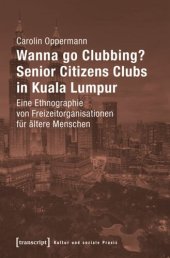 book Wanna go Clubbing? - Senior Citizens Clubs in Kuala Lumpur: Eine Ethnographie von Freizeitorganisationen für ältere Menschen