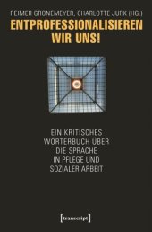 book Entprofessionalisieren wir uns!: Ein kritisches Wörterbuch über die Sprache in Pflege und sozialer Arbeit