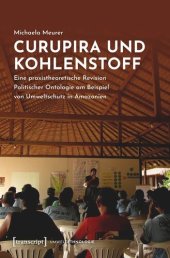 book Curupira und Kohlenstoff: Eine praxistheoretische Revision Politischer Ontologie am Beispiel von Umweltschutz in Amazonien