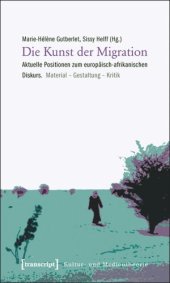 book Die Kunst der Migration: Aktuelle Positionen zum europäisch-afrikanischen Diskurs. Material - Gestaltung - Kritik