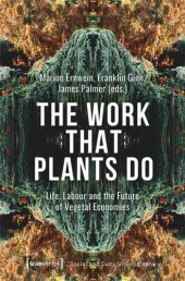 book The Work That Plants Do: Life, Labour and the Future of Vegetal Economies