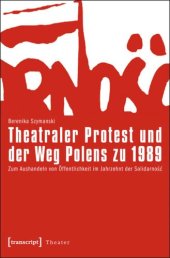 book Theatraler Protest und der Weg Polens zu 1989: Zum Aushandeln von Öffentlichkeit im Jahrzehnt der Solidarnosc