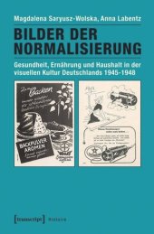 book Bilder der Normalisierung: Gesundheit, Ernährung und Haushalt in der visuellen Kultur Deutschlands 1945-1948