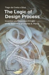 book The Logic of Design Process: Invention and Discovery in Light of the Semiotics of Charles S. Peirce