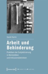 book Arbeit und Behinderung: Praktiken der Subjektivierung in Werkstätten und Inklusionsbetrieben