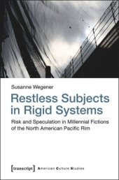 book Restless Subjects in Rigid Systems: Risk and Speculation in Millennial Fictions of the North American Pacific Rim