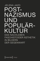 book Postnazismus und Populärkultur: Das Nachleben faschistoider Ästhetik in Bildern der Gegenwart