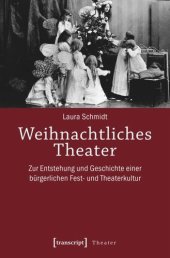 book Weihnachtliches Theater: Zur Entstehung und Geschichte einer bürgerlichen Fest- und Theaterkultur