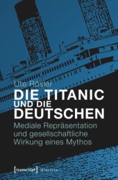 book Die Titanic und die Deutschen: Mediale Repräsentation und gesellschaftliche Wirkung eines Mythos