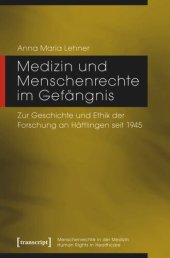 book Medizin und Menschenrechte im Gefängnis: Zur Geschichte und Ethik der Forschung an Häftlingen seit 1945