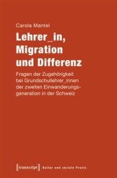 book Lehrer_in, Migration und Differenz: Fragen der Zugehörigkeit bei Grundschullehrer_innen der zweiten Einwanderungsgeneration in der Schweiz