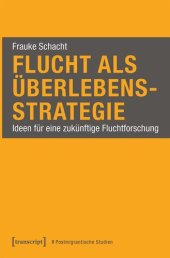 book Flucht als Überlebensstrategie: Ideen für eine zukünftige Fluchtforschung