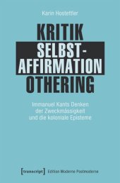 book Kritik - Selbstaffirmation - Othering: Immanuel Kants Denken der Zweckmässigkeit und die koloniale Episteme