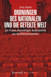 book Ordnungen des Nationalen und die geteilte Welt: Zur Praxis Auswärtiger Kulturpolitik als Konfliktprävention