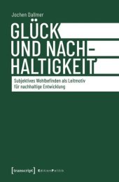 book Glück und Nachhaltigkeit: Subjektives Wohlbefinden als Leitmotiv für nachhaltige Entwicklung