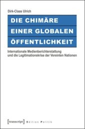 book Die Chimäre einer Globalen Öffentlichkeit: Internationale Medienberichterstattung und die Legitimationskrise der Vereinten Nationen