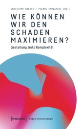 book Wie können wir den Schaden maximieren?: Gestaltung trotz Komplexität. Beiträge zu einem Public Interest Design