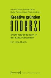 book Kreative gründen anders!: Existenzgründungen in der Kulturwirtschaft. Ein Handbuch