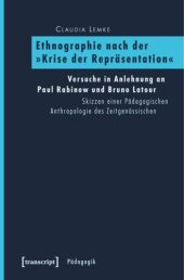 book Ethnographie nach der »Krise der Repräsentation«: Versuche in Anlehnung an Paul Rabinow und Bruno Latour. Skizzen einer Pädagogischen Anthropologie des Zeitgenössischen