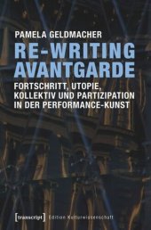 book Re-Writing Avantgarde: Fortschritt, Utopie, Kollektiv und Partizipation in der Performance-Kunst: Fortschritt, Utopie, Kollektiv und Partizipation in der Performance-Kunst