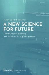 book A New Science for Future: Climate Impact Modeling and the Quest for Digital Openness