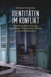 book Identitäten im Konflikt: Palästinensische Erinnerung an die Nakba 1948 und deren Wirkung auf die dritte Generation