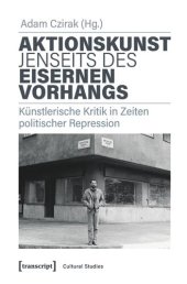 book Aktionskunst jenseits des Eisernen Vorhangs: Künstlerische Kritik in Zeiten politischer Repression