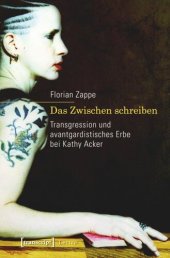 book Das Zwischen schreiben: Transgression und avantgardistisches Erbe bei Kathy Acker