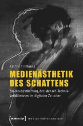 book Medienästhetik des Schattens: Zur Neubestimmung des Mensch-Technik-Verhältnisses im digitalen Zeitalter