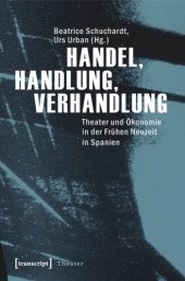 book Handel, Handlung, Verhandlung: Theater und Ökonomie in der Frühen Neuzeit in Spanien