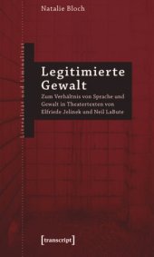 book Legitimierte Gewalt: Zum Verhältnis von Sprache und Gewalt in Theatertexten von Elfriede Jelinek und Neil LaBute