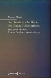 book Die phantastische Gabe des Gegen-Gedächtnisses: Ethik und Ästhetik in Thomas Bernhards »Auslöschung«